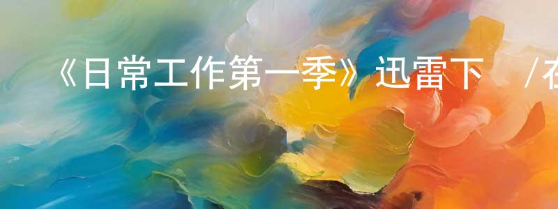 曹文卓的動漫綜藝大全,《日常工作第一季》迅雷下載/在線觀看-動漫卡通-美劇天堂